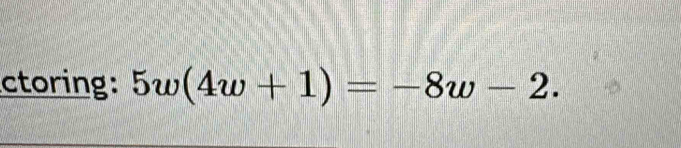 ctoring: 5w(4w+1)=-8w-2.