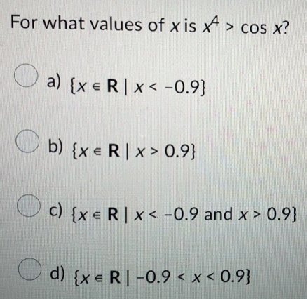 Solved: For what values of x is x^4>cos x 7 a) x∈ R|x b) x∈ R|x>0.9 c ...