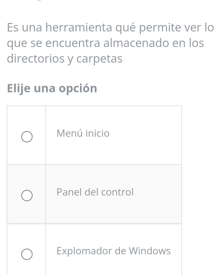 Es una herramienta qué permite ver lo 
que se encuentra almacenado en los 
directorios y carpetas 
Elije una opción