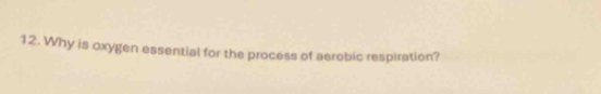 Why is oxygen essential for the process of aerobic respiration?