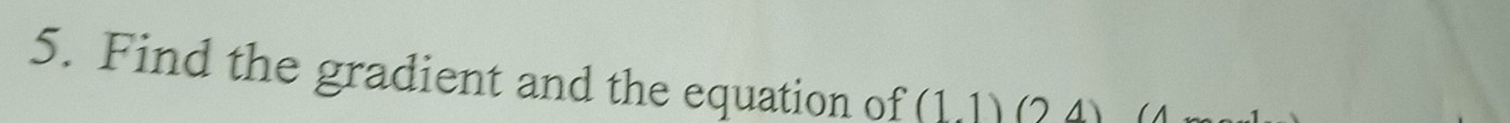 Find the gradient and the equation of (1.1)(24)