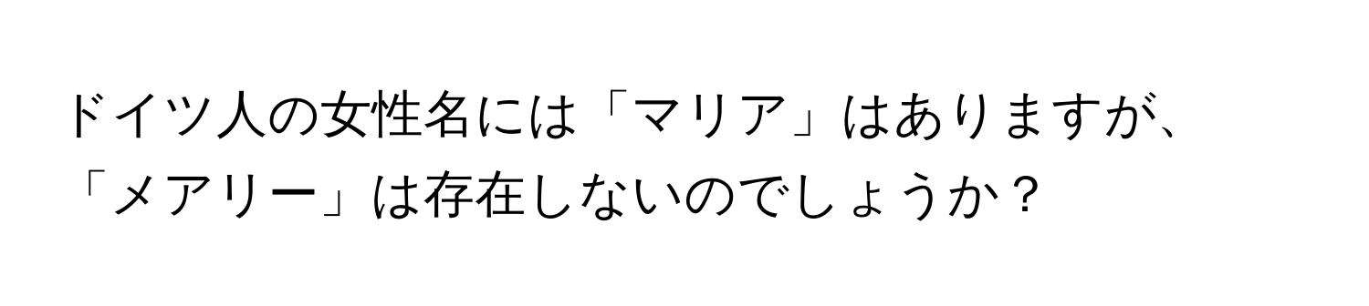 ドイツ人の女性名には「マリア」はありますが、「メアリー」は存在しないのでしょうか？