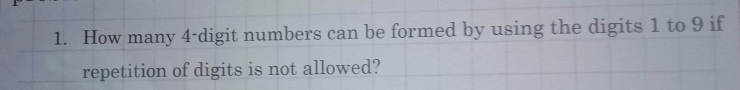 How many 4 -digit numbers can be formed by using the digits 1 to 9 if 
repetition of digits is not allowed?