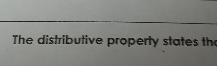 The distributive property states the