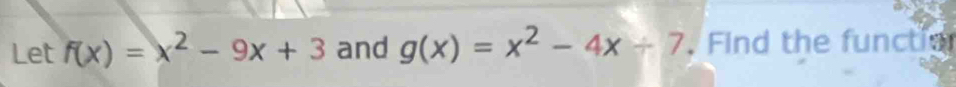 Let f(x)=x^2-9x+3 and g(x)=x^2-4x+7. Find the functia