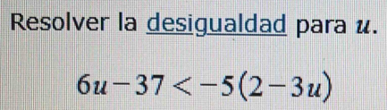 Resolver la desigualdad para u.
6u-37