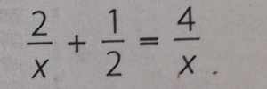  2/x + 1/2 = 4/x .