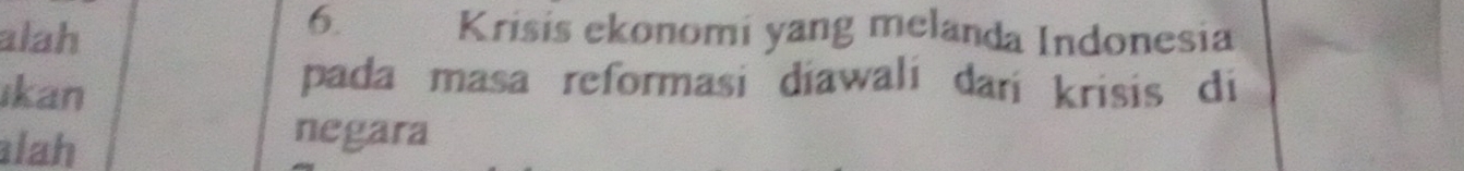 alah 
6. Krisis ekonomi yang melanda Indonesia 
ıkan 
pada masa reformasi diawali dari krisis di 
lah 
negara