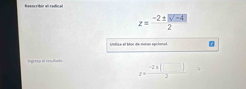 Reescribir el radical
z= (-2± sqrt(-4))/2 
Utiliza el bloc de notas opcional. 
Ingresa el resultado.
z= (-2± (□ ))/2 