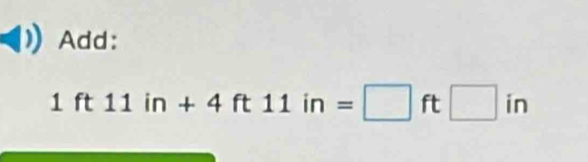 Add:
1ft11in+4ft11in=□ ft □ in