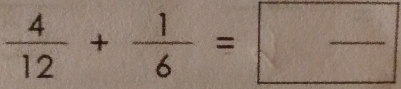  4/12 + 1/6 =frac 