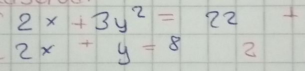 2x+3y^2=22
2x+y=8
2