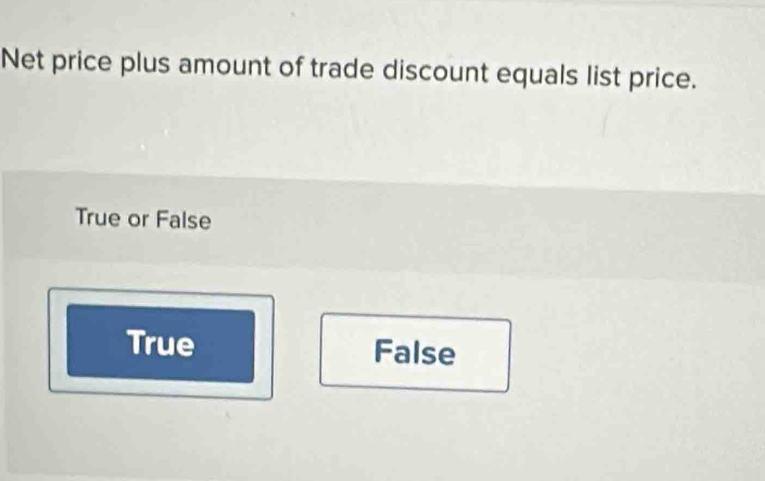 Net price plus amount of trade discount equals list price.
True or False
True False