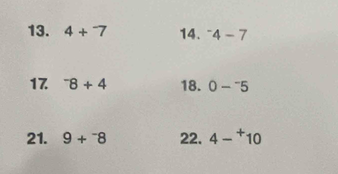 4+^-7 14. ^-4-7
17^-8+4 18. 0-^-5
21. 9+^-8 22. 4-^+10