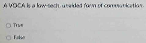 A VOCA is a low-tech, unaided form of communication.
True
False