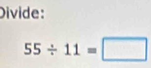 Divide:
55/ 11=□