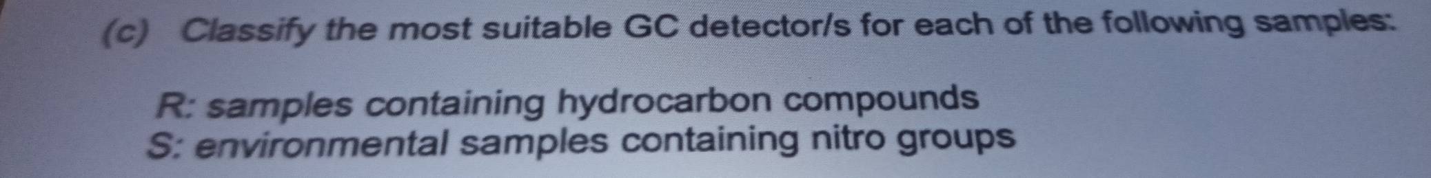 Classify the most suitable GC detector/s for each of the following samples:
R: samples containing hydrocarbon compounds
S: environmental samples containing nitro groups