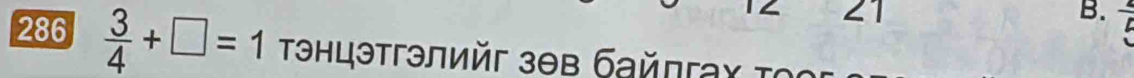 286  3/4 +□ =1 τэнцэтгэлийг зθв байпгаχ τα