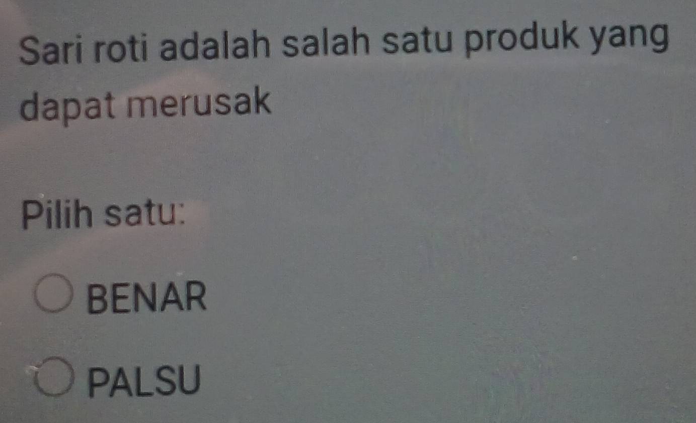 Sari roti adalah salah satu produk yang
dapat merusak
Pilih satu:
BENAR
PALSU