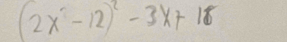 (2x^2-12)^2-3x+18