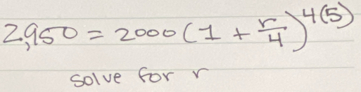 2,950=2000(1+ r/4 )^4(5)
solve for r