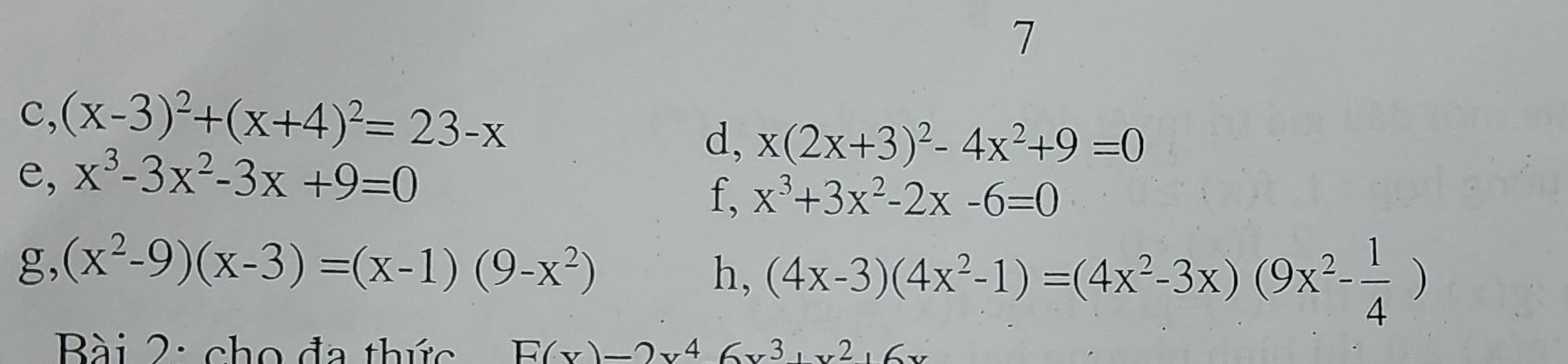 c, (x-3)^2+(x+4)^2=23-x
d, x(2x+3)^2-4x^2+9=0
e, x^3-3x^2-3x+9=0
f, x^3+3x^2-2x-6=0
g, (x^2-9)(x-3)=(x-1)(9-x^2)
h, (4x-3)(4x^2-1)=(4x^2-3x)(9x^2- 1/4 )
Bài 2: cho đa thức E(x)-2x^46x^3+x^2+6x