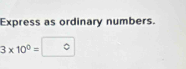 Express as ordinary numbers.
:□