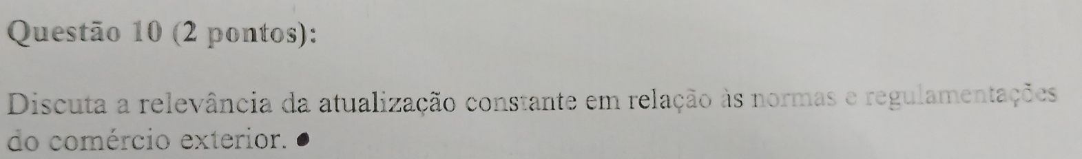 (2 pontos): 
Discuta a relevância da atualização constante em relação às normas e regulamentações 
do comércio exterior.