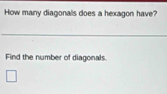 How many diagonals does a hexagon have? 
_ 
Find the number of diagonals.