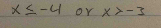 x≤ -4 or x>-3