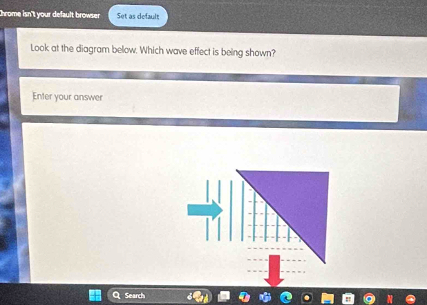 Chrome isn't your default browser Set as default 
Look at the diagram below. Which wave effect is being shown? 
Enter your answer 
Search