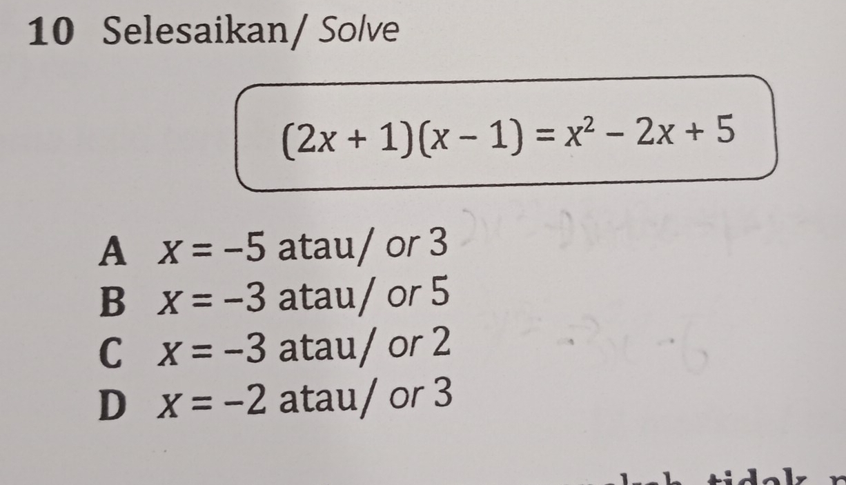 Selesaikan/ Solve
(2x+1)(x-1)=x^2-2x+5
A x=-5 atau/ or 3
B x=-3 atau/ or 5
C x=-3 atau/ or 2
D x=-2 atau/ or 3