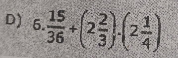  15/36 +(2 2/3 )· (2 1/4 )