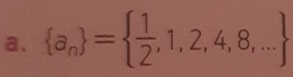  a_n =  1/2 ,1,2,4,8,...