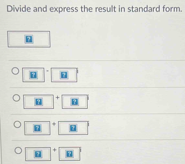 Divide and express the result in standard form. 
- 
+ 
? ? 
+ 
+ 
B