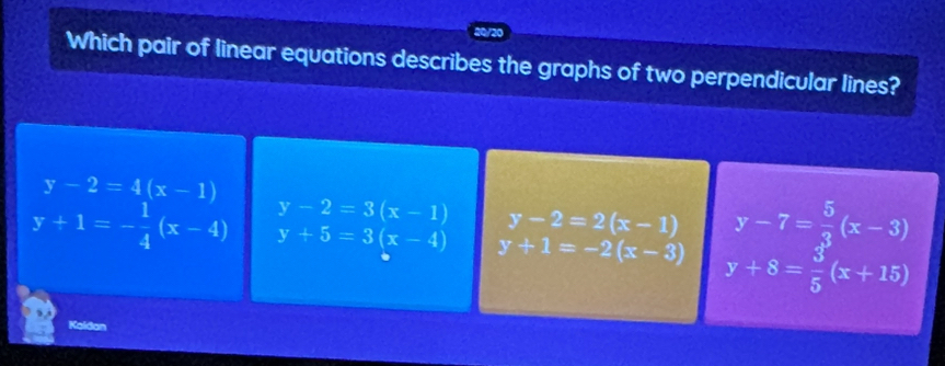 Which pair of linear equations describes the graphs of two perpendicular lines?
y-2=4(x-1)
y-2=3(x-1) y-2=2(x-1) y-7= 5/3 (x-3)
y+1=- 1/4 (x-4) y+5=3(x-4) y+1=-2(x-3) y+8= 3/5 (x+15)
Kaldan