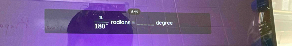 15/15
 n/180°  radians = _ degree