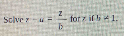 Solve z-a= z/b  for z if b!= 1.