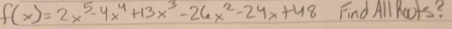 f(x)=2x^5-4x^4+13x^3-26x^2-24x+48 Find All Roots?