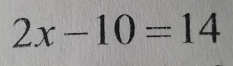 2x-10=14