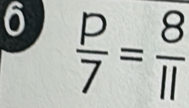 0  p/7 = 8/11 