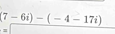 (7-6i)-(-4-17i)
=□