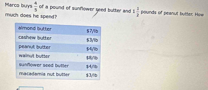 Marco buys  4/5  of a pound of sunflower seed butter and 1 1/2  pounds of peanut butter. How 
much does he spend?