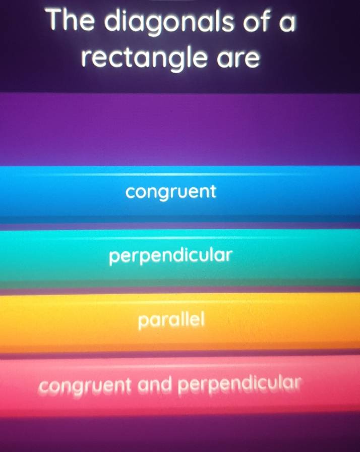 The diagonals of a
rectangle are
congruent
perpendicular
parallel
congruent and perpendicular