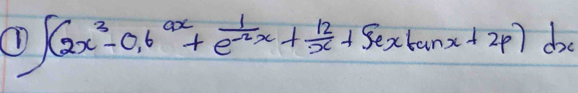 ∈t (2x^3-0.6^(ax)+ 1/e^(-2x) + 12/x +sec xtan x+2p)dx