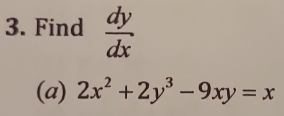 Find  dy/dx 
(a) 2x^2+2y^3-9xy=x