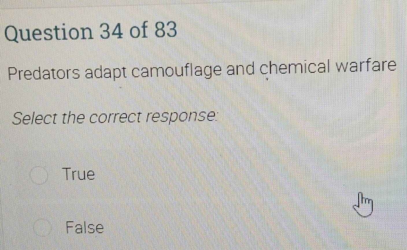 Predators adapt camouflage and chemical warfare
Select the correct response:
True
False