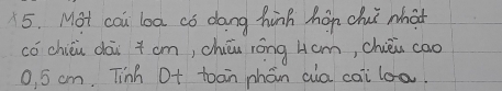 Mot coi loa co dang hinh hon chui what 
có chién dài + cm, chéu róng Ham, chièi cao
0, 5 cm, Tinh Of toan phán aia cai loa.