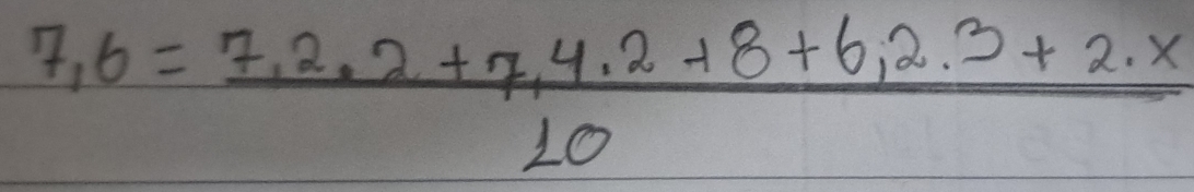 7,6= (7,2.2+7,4.2+8+6,2.3+2.x)/10 