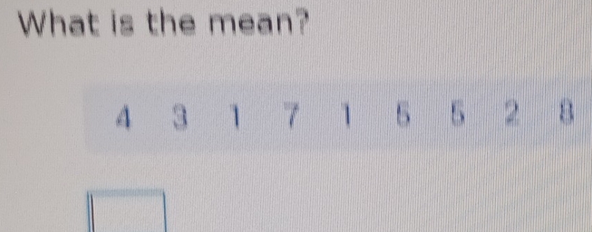 What is the mean?
4 3 1 7 1 5 5 2 8